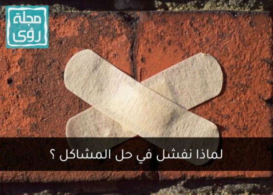 لماذا نفشل في حل المشاكل أحياناً مهما حاولنا؟ 2