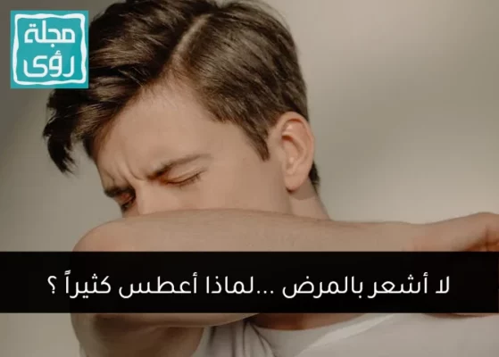 لا اشعر بالمرض ... لماذا أعطس كثيراً ؟ 6